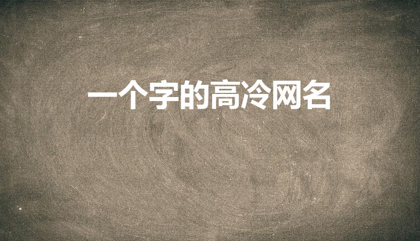 一个字的高冷网名（个性显露新潮潜力）