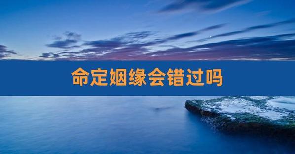 命中注定的姻缘会错过吗？只有懂命理的人才能告诉你
