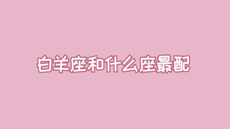 白羊座和谁是一对？白羊座最佳配对星座大揭秘