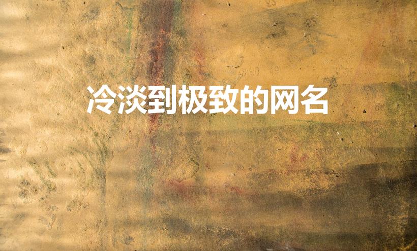 冷淡到极致的网名（极致冷淡网名探秘）